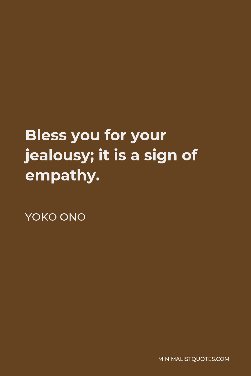Yoko Ono Quote - Bless you for your jealousy; it is a sign of empathy.