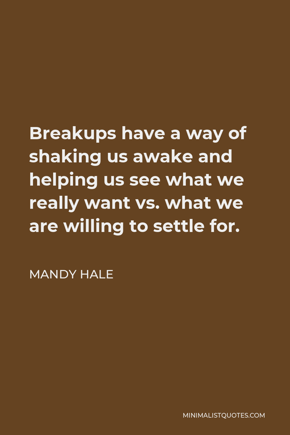 Mandy Hale Quote - Breakups have a way of shaking us awake and helping us see what we really want vs. what we are willing to settle for.