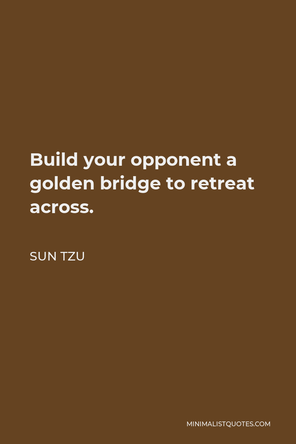 Sun Tzu Quote - Build your opponent a golden bridge to retreat across.