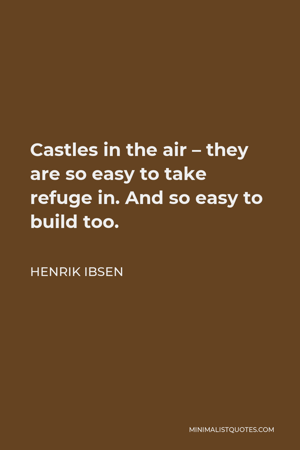 Henrik Ibsen Quote - Castles in the air – they are so easy to take refuge in. And so easy to build too.