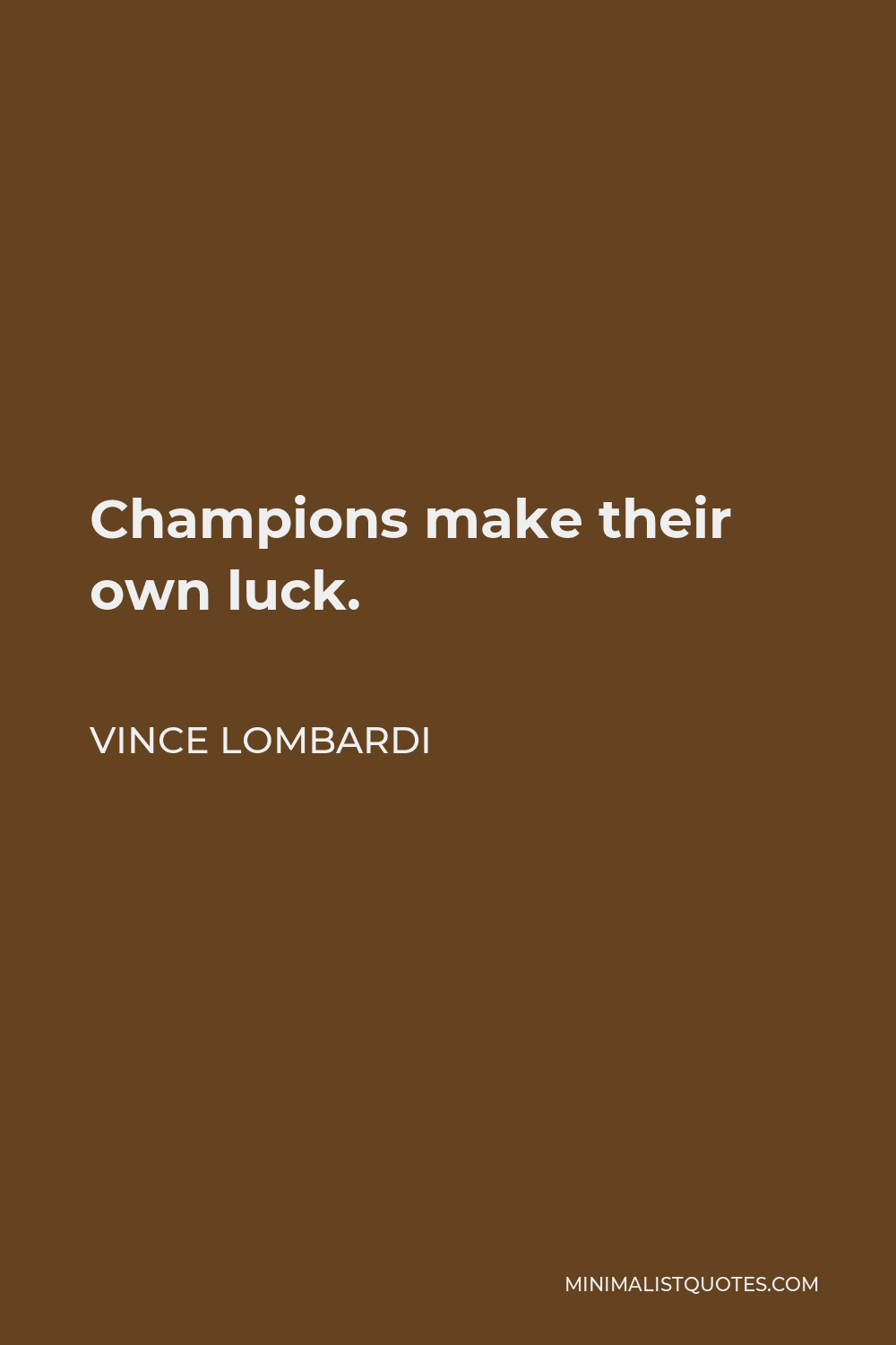 Vince Lombardi Quote - Champions make their own luck.