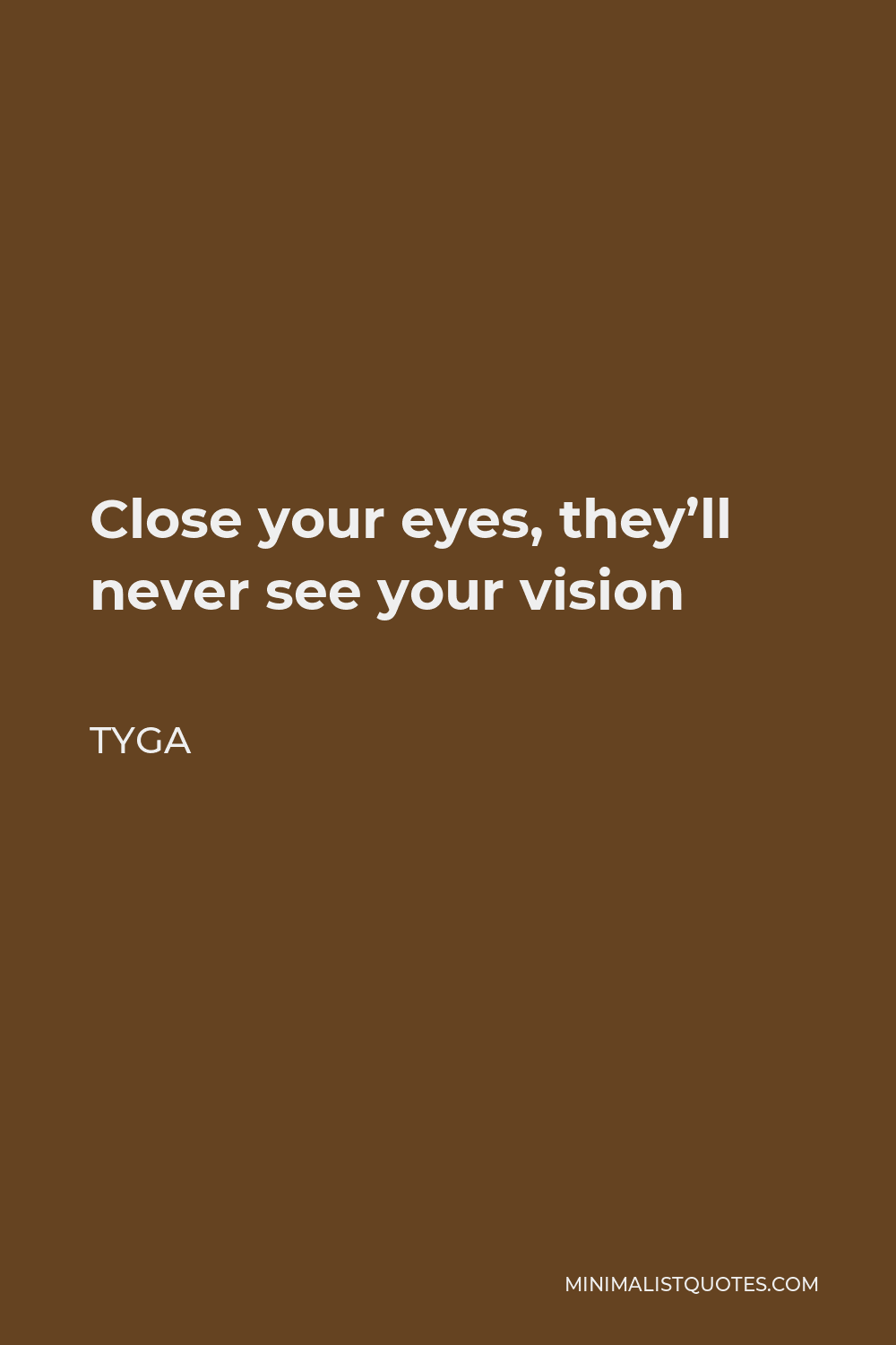 Tyga Quote - Close your eyes, they’ll never see your vision