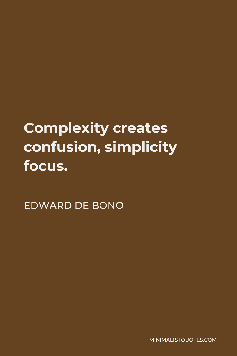 Edward de Bono Quote - Complexity creates confusion, simplicity focus.