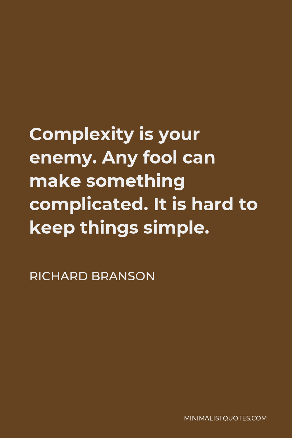 Richard Branson Quote Complexity Is Your Enemy Any Fool Can Make Something Complicated It Is Hard To Keep Things Simple