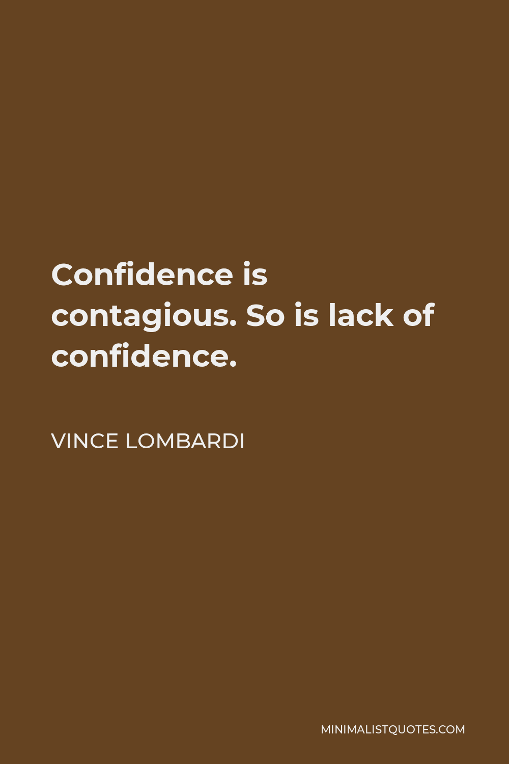 Vince Lombardi Quote - Confidence is contagious. So is lack of confidence.