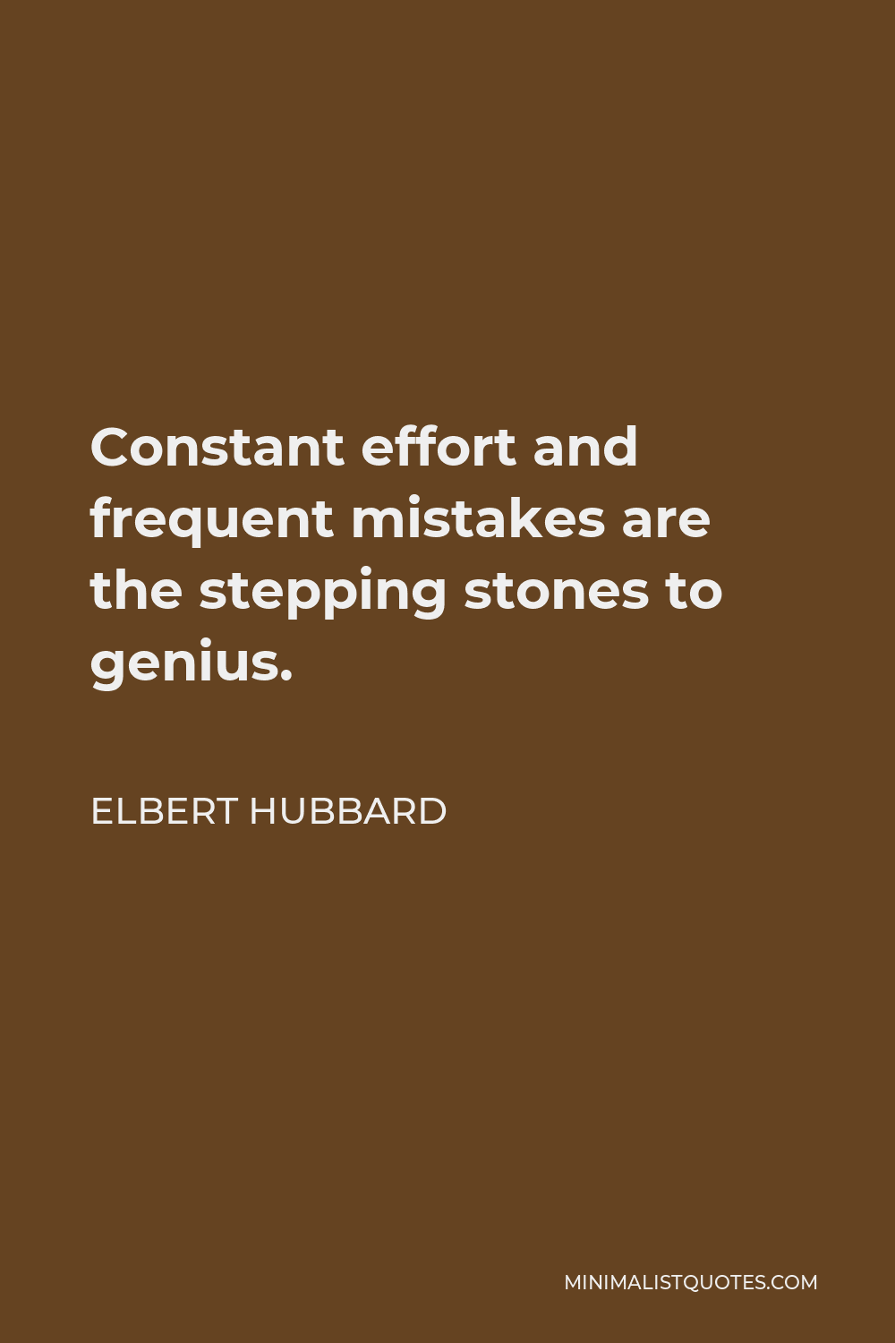 Elbert Hubbard Quote - Constant effort and frequent mistakes are the stepping stones to genius.