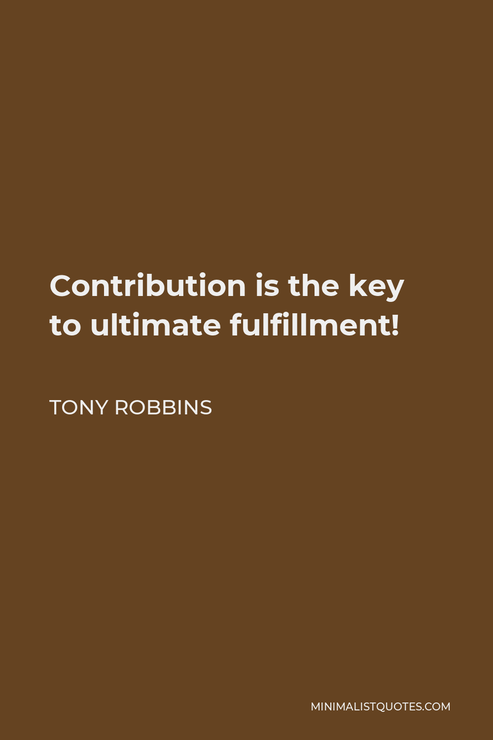 Tony Robbins Quote - Contribution is the key to ultimate fulfillment!