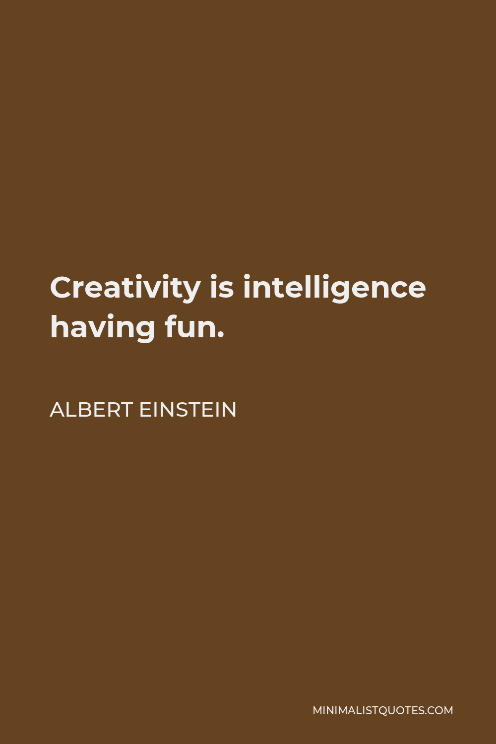 Albert Einstein Quote - Creativity is intelligence having fun.