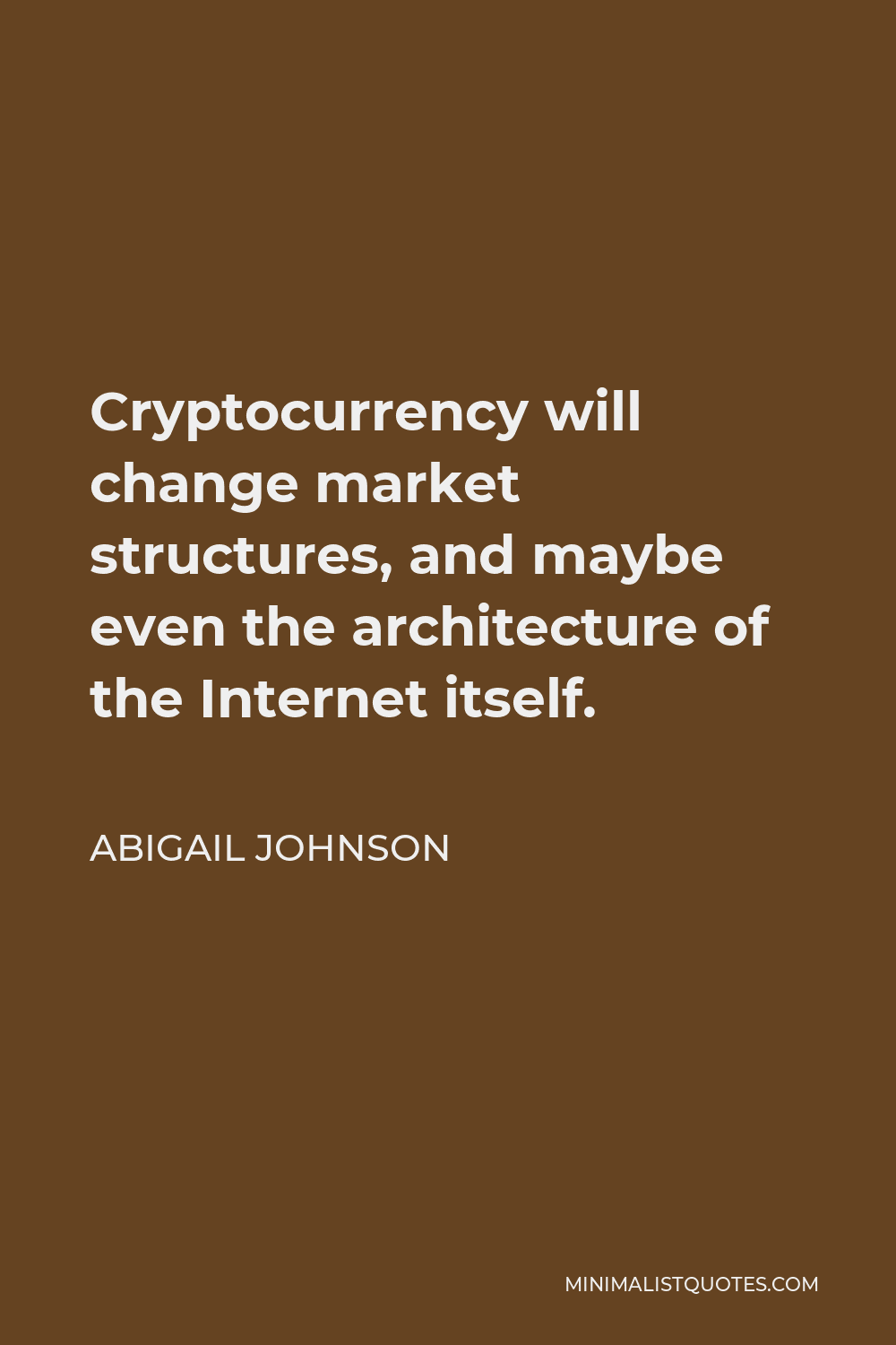 Abigail Johnson Quote - Cryptocurrency will change market structures, and maybe even the architecture of the Internet itself.
