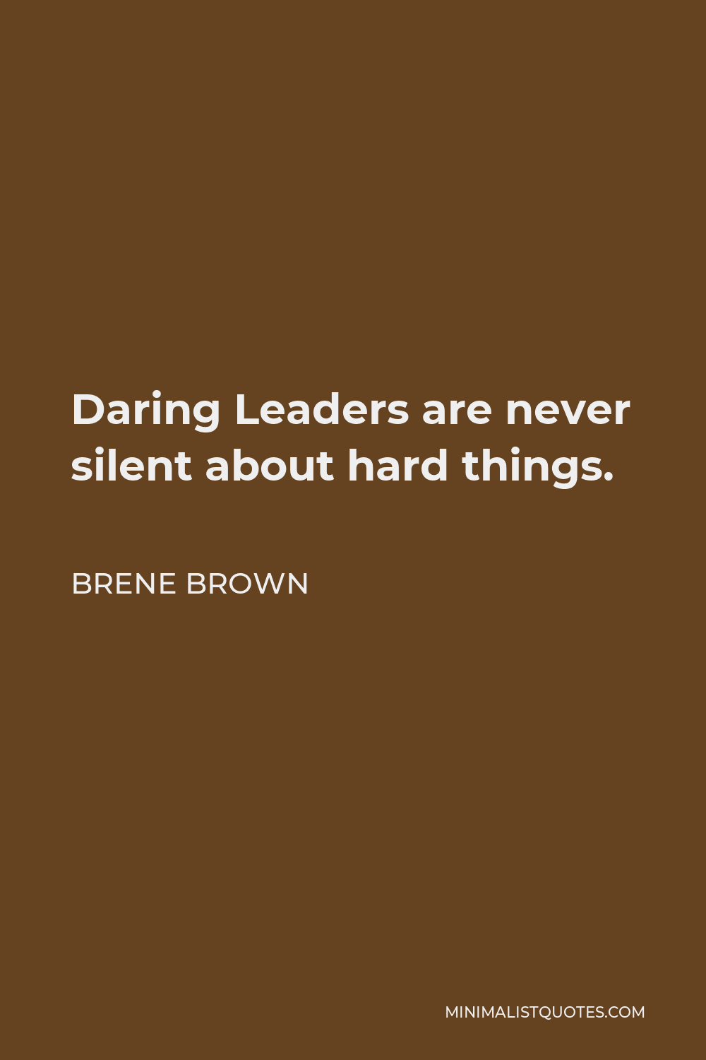 Brene Brown Quote: Daring Leaders Are Never Silent About Hard Things.