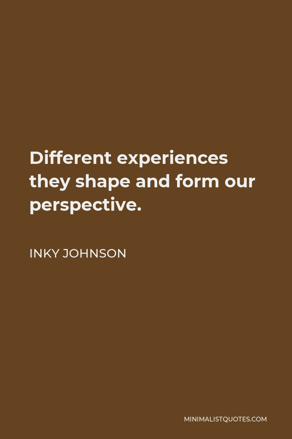 Inky Johnson Quote - Different experiences they shape and form our perspective.