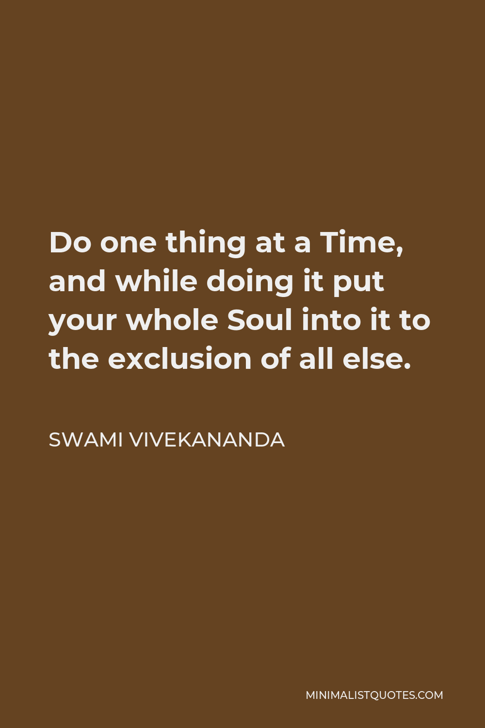 Swami Vivekananda Quote - Do one thing at a Time, and while doing it put your whole Soul into it to the exclusion of all else.