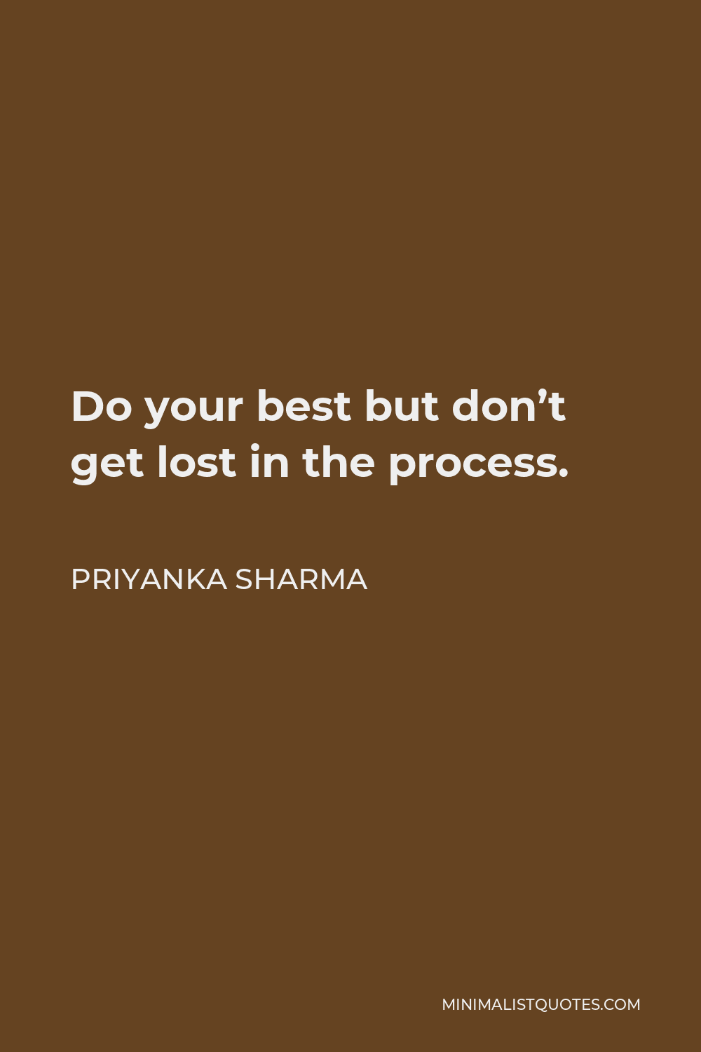 Priyanka Sharma Quote - Do your best but don’t get lost in the process.