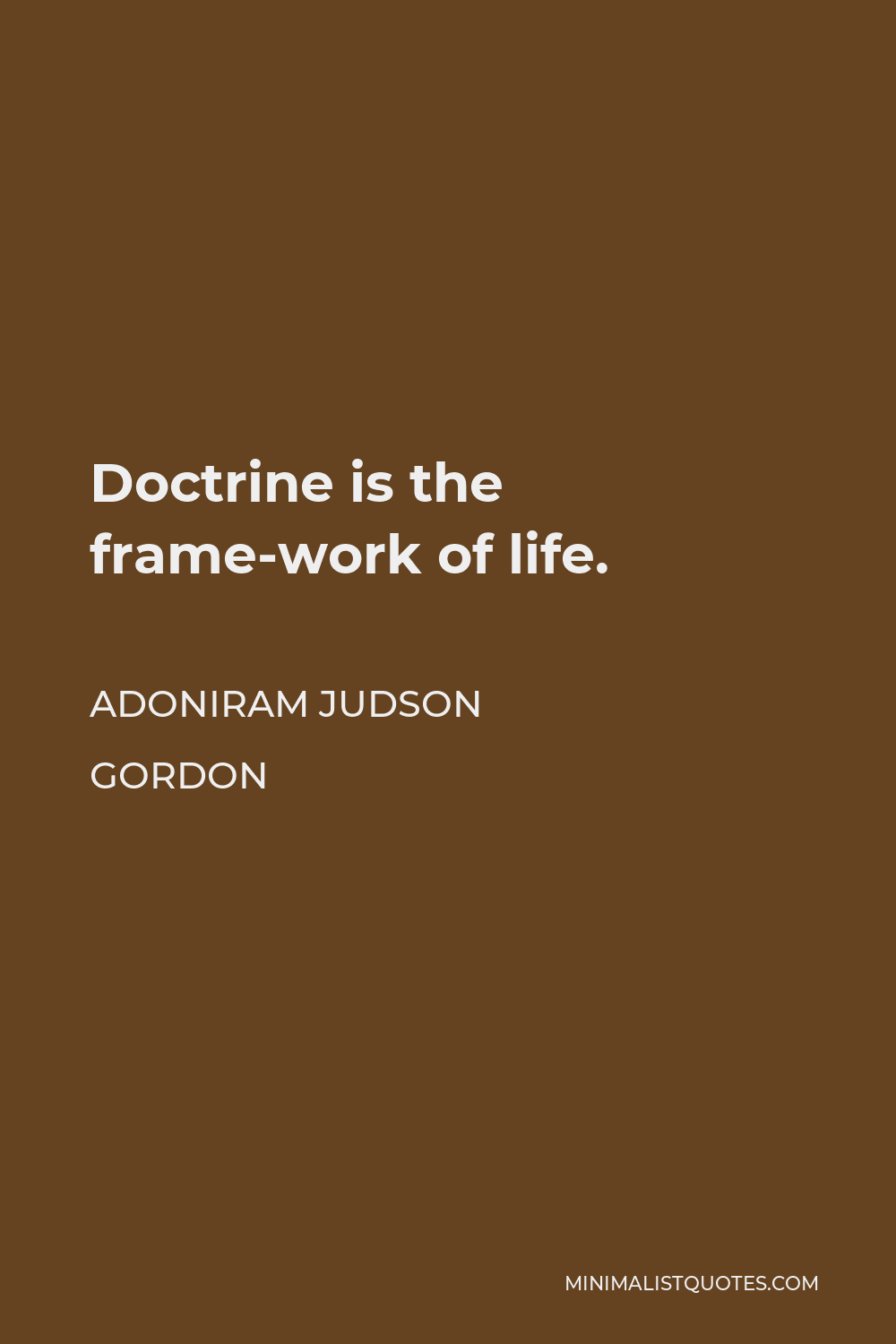 Adoniram Judson Gordon Quote - Doctrine is the frame-work of life.