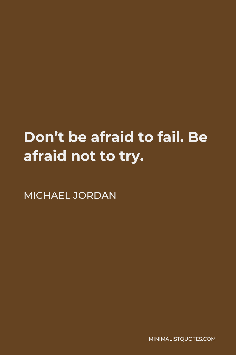 Michael Jordan Quote - Don’t be afraid to fail. Be afraid not to try.