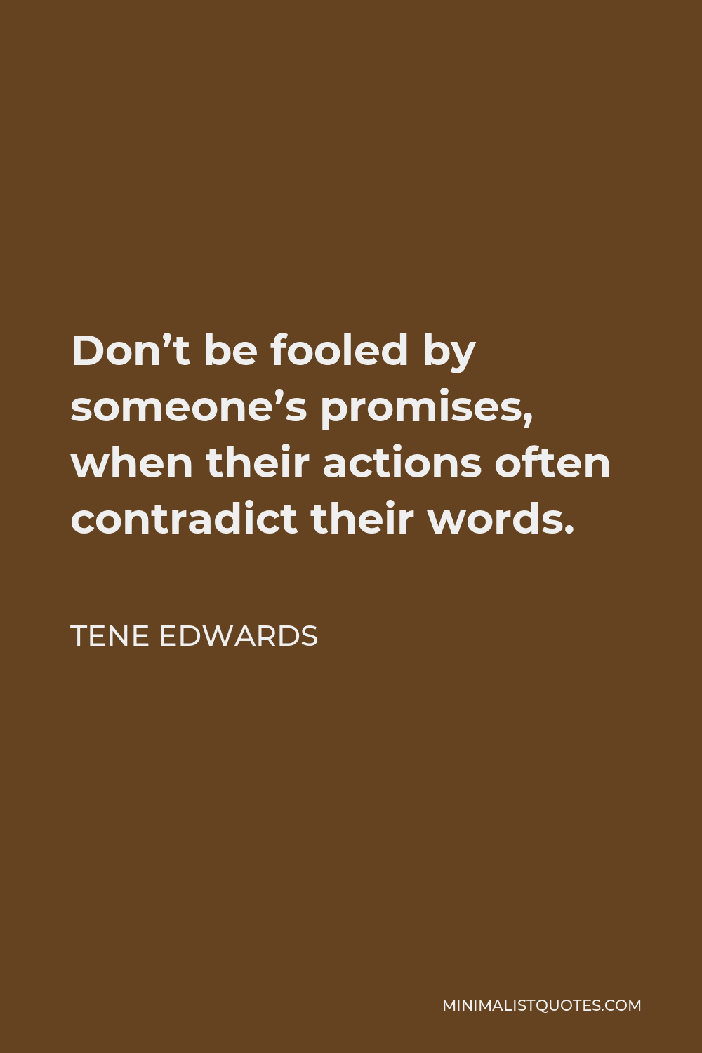 Tene Edwards Quote - Don’t be fooled by someone’s promises, when their actions often contradict their words.
