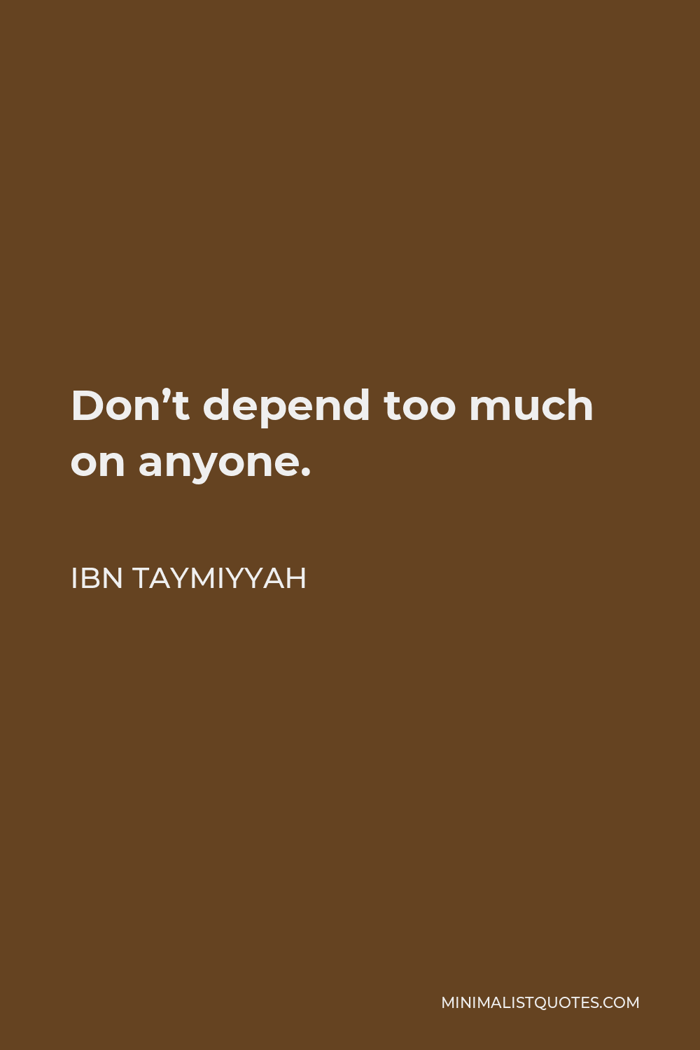 Ibn Taymiyyah Quote - Don’t depend too much on anyone.
