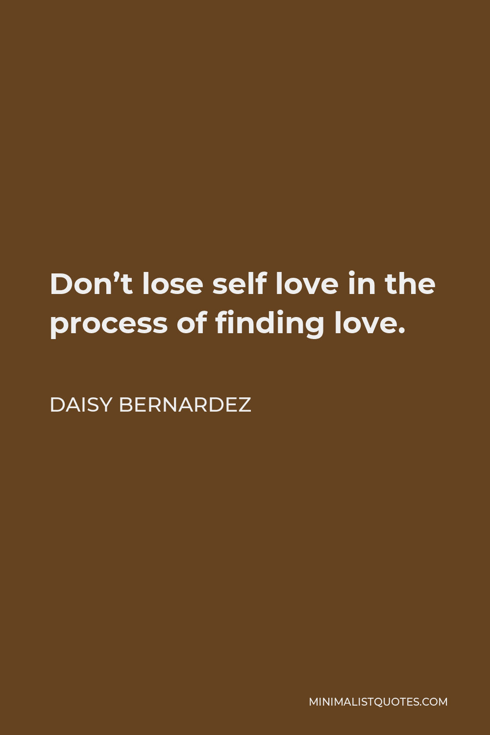 Daisy Bernardez Quote - Don’t lose self love in the process of finding love.