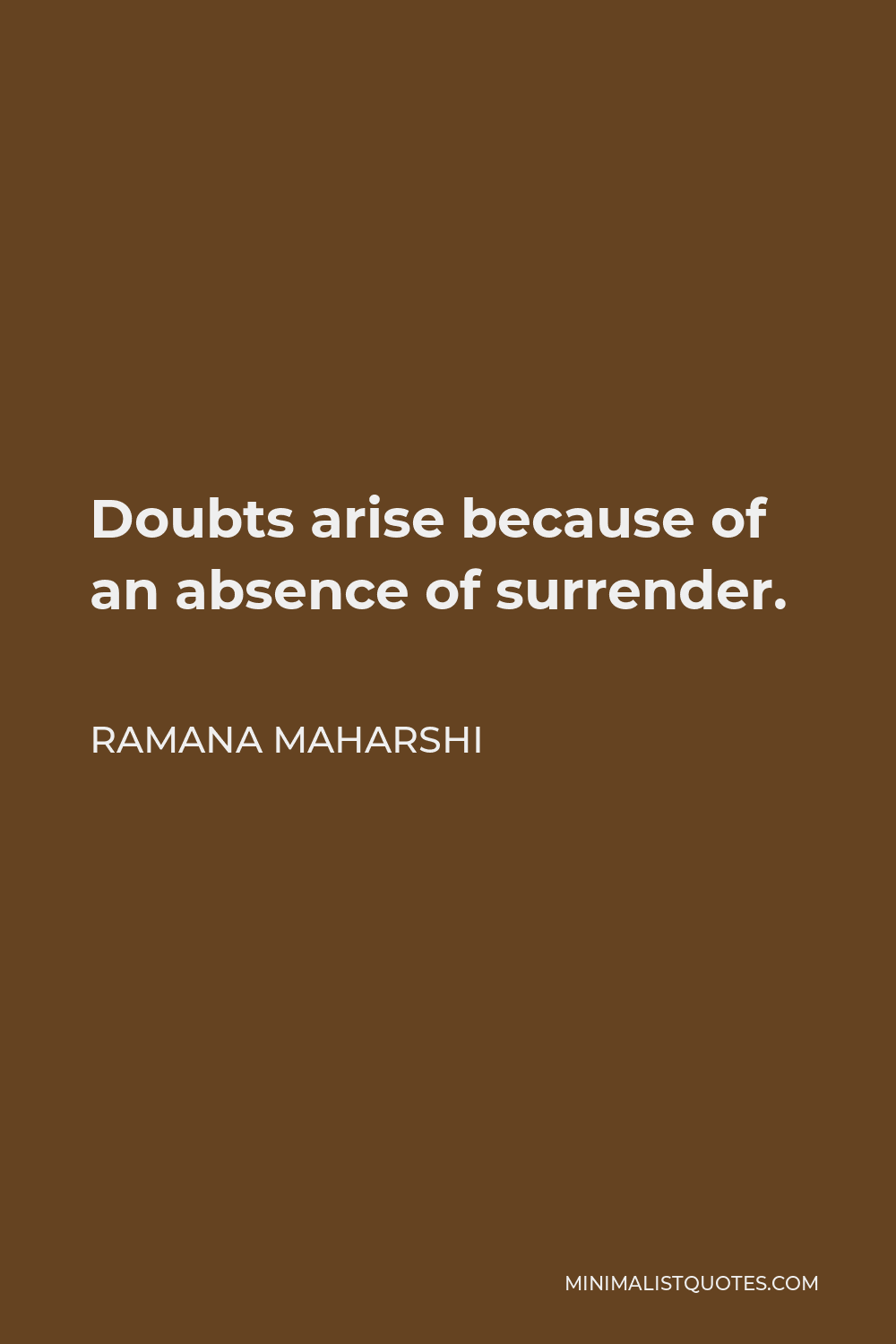 Ramana Maharshi Quote - Doubts arise because of an absence of surrender.