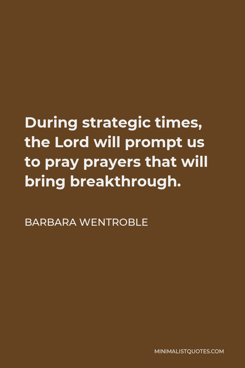 Barbara Wentroble Quote - During strategic times, the Lord will prompt us to pray prayers that will bring breakthrough.