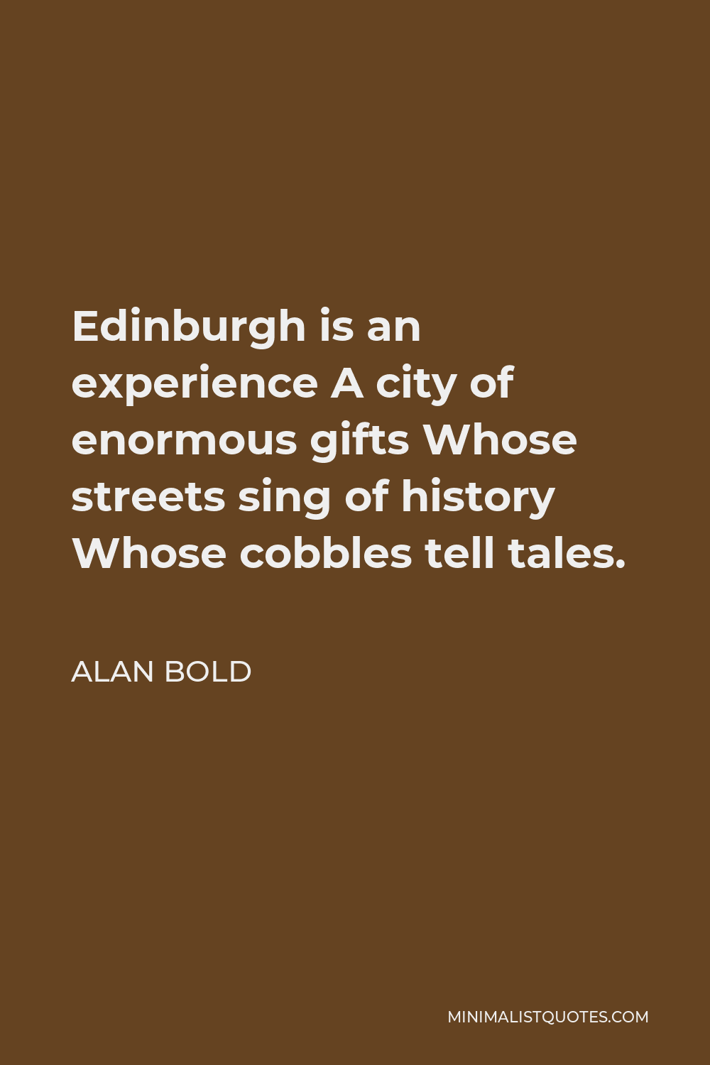Alan Bold Quote - Edinburgh is an experience A city of enormous gifts Whose streets sing of history Whose cobbles tell tales.