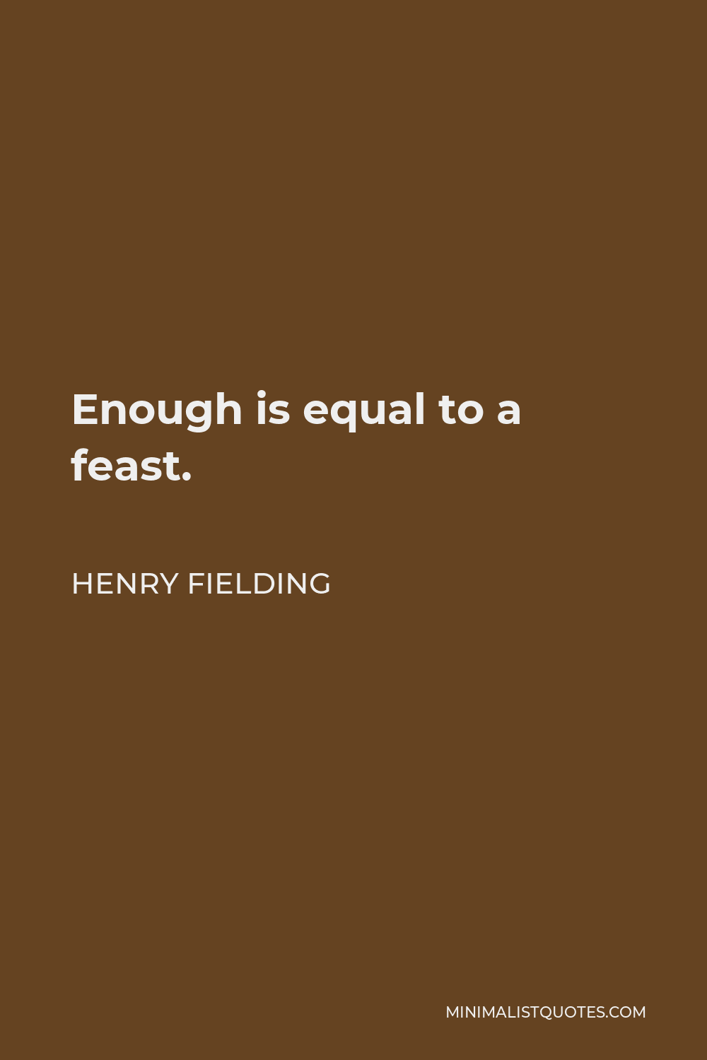 Henry Fielding Quote - Enough is equal to a feast.