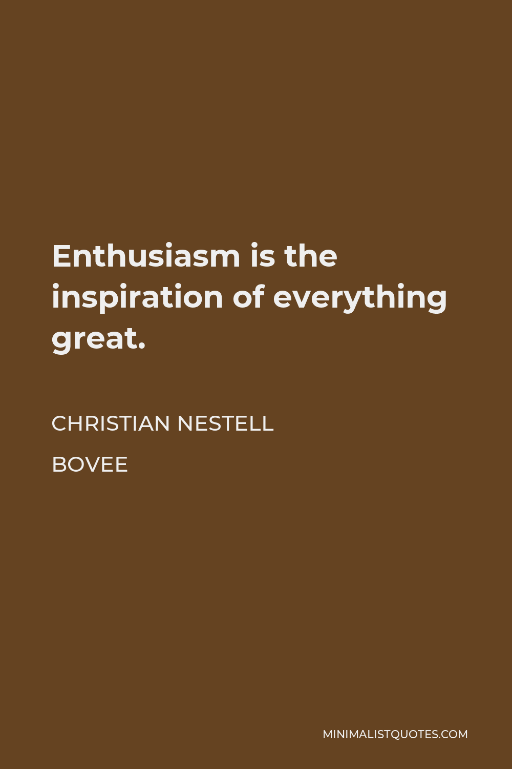 Christian Nestell Bovee Quote - Enthusiasm is the inspiration of everything great. Without it no man is to be feared, and with it none despised.