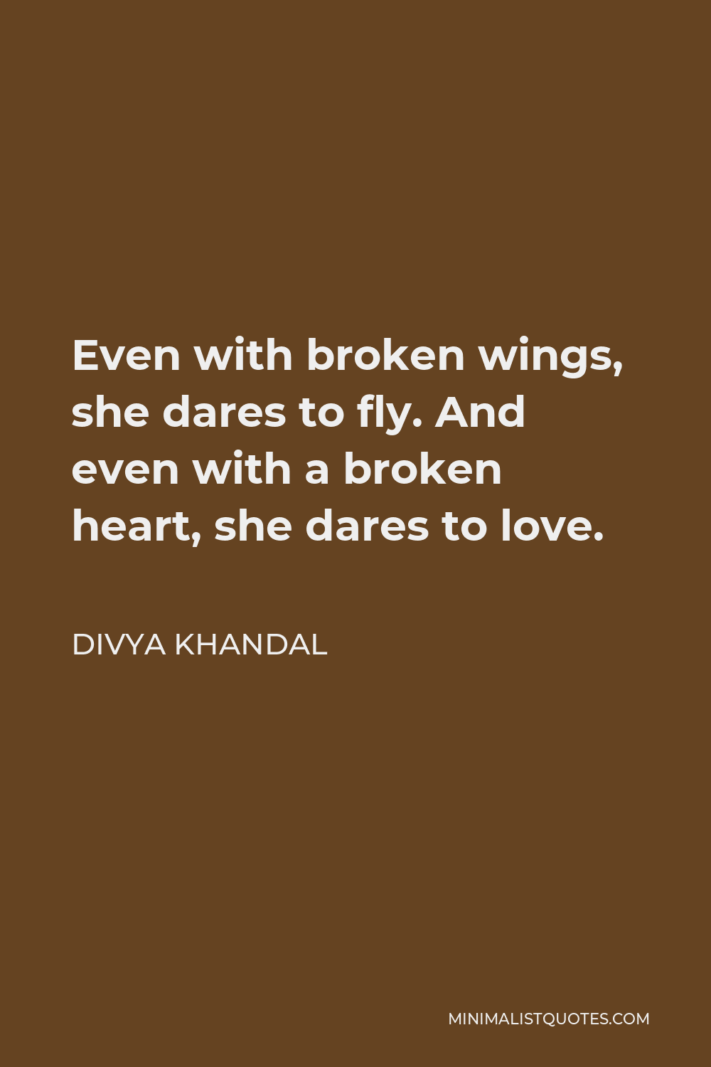 Divya khandal Quote - Even with broken wings, she dares to fly. And even with a broken heart, she dares to love.