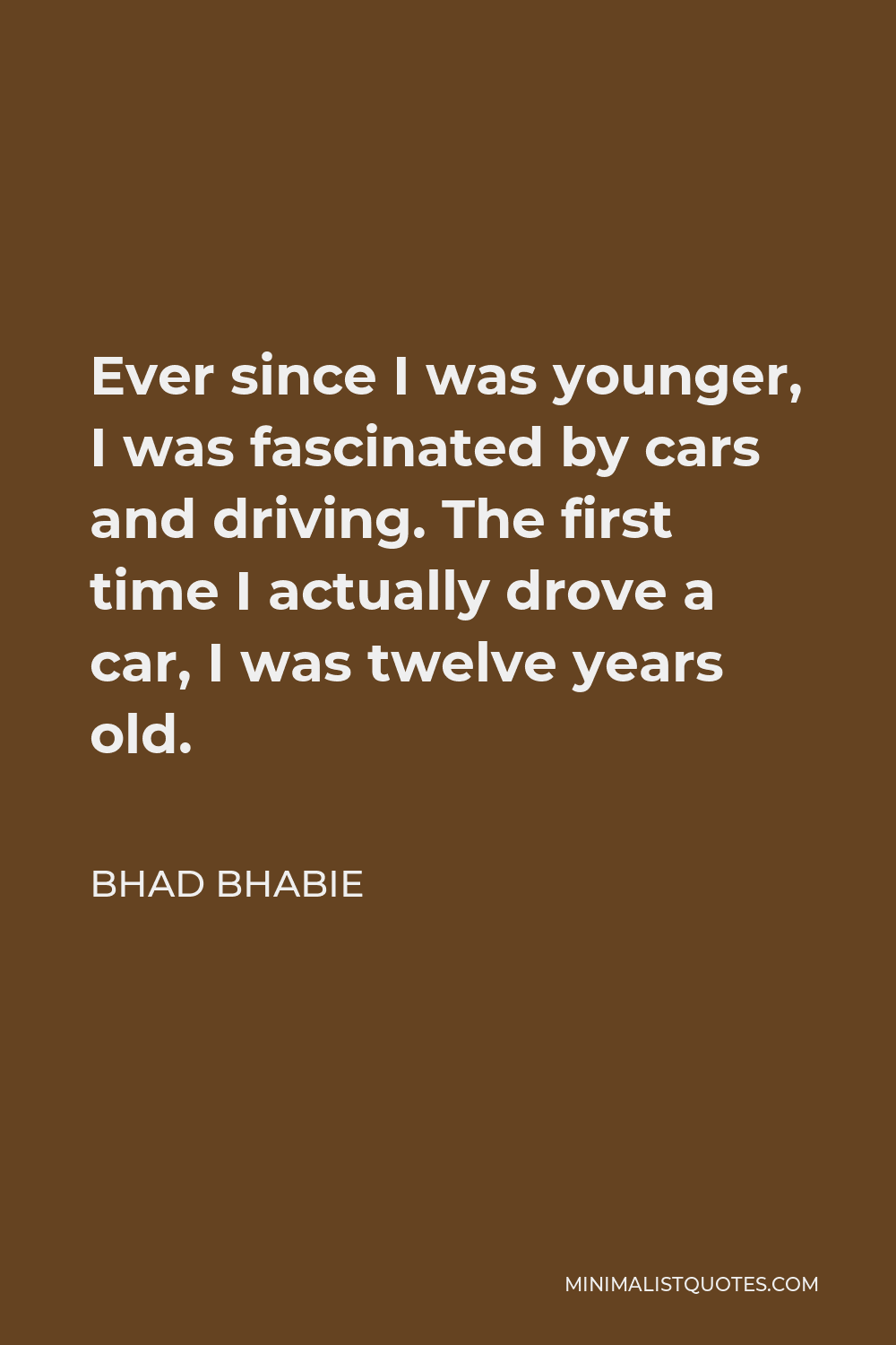 Bhad Bhabie Quote - Ever since I was younger, I was fascinated by cars and driving. The first time I actually drove a car, I was twelve years old.