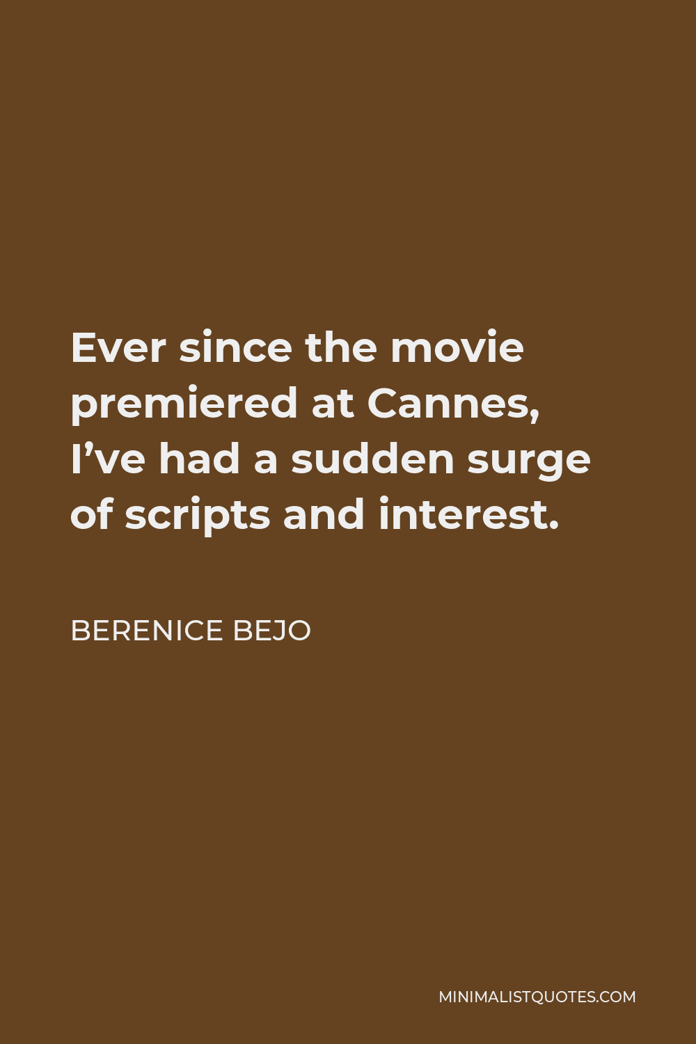 Berenice Bejo Quote - Ever since the movie premiered at Cannes, I’ve had a sudden surge of scripts and interest.