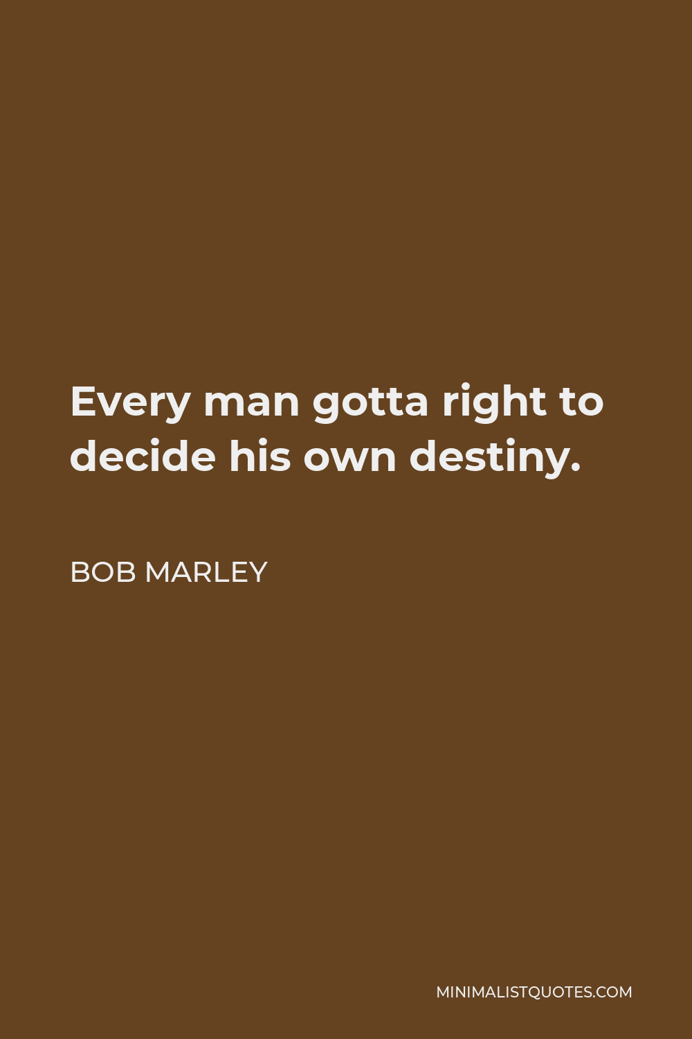 Bob Marley Quote - Every man gotta right to decide his own destiny.