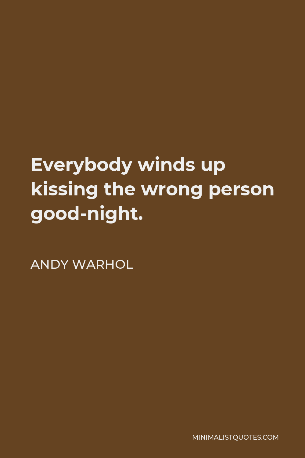 Andy Warhol Quote - Everybody winds up kissing the wrong person good-night.
