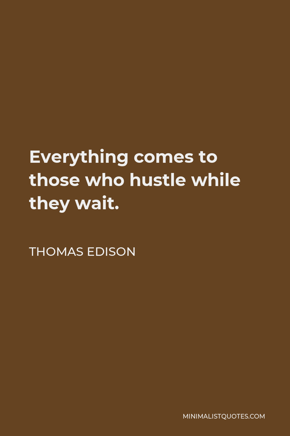 Thomas Edison Quote - Everything comes to those who hustle while they wait.