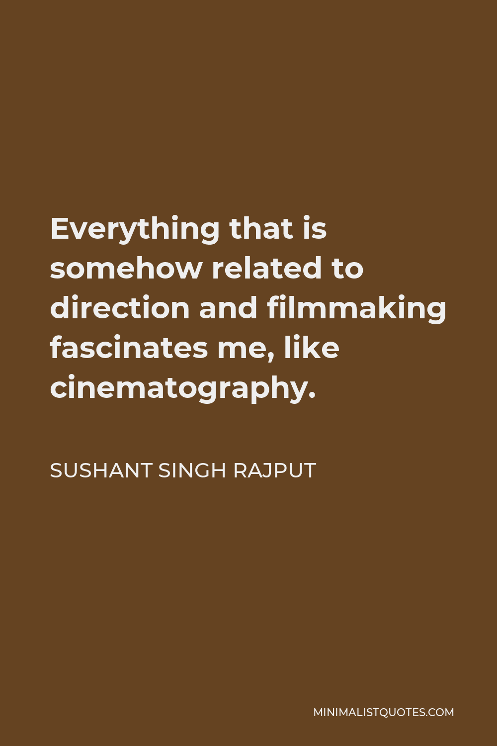 Sushant Singh Rajput Quote - Everything that is somehow related to direction and filmmaking fascinates me, like cinematography.