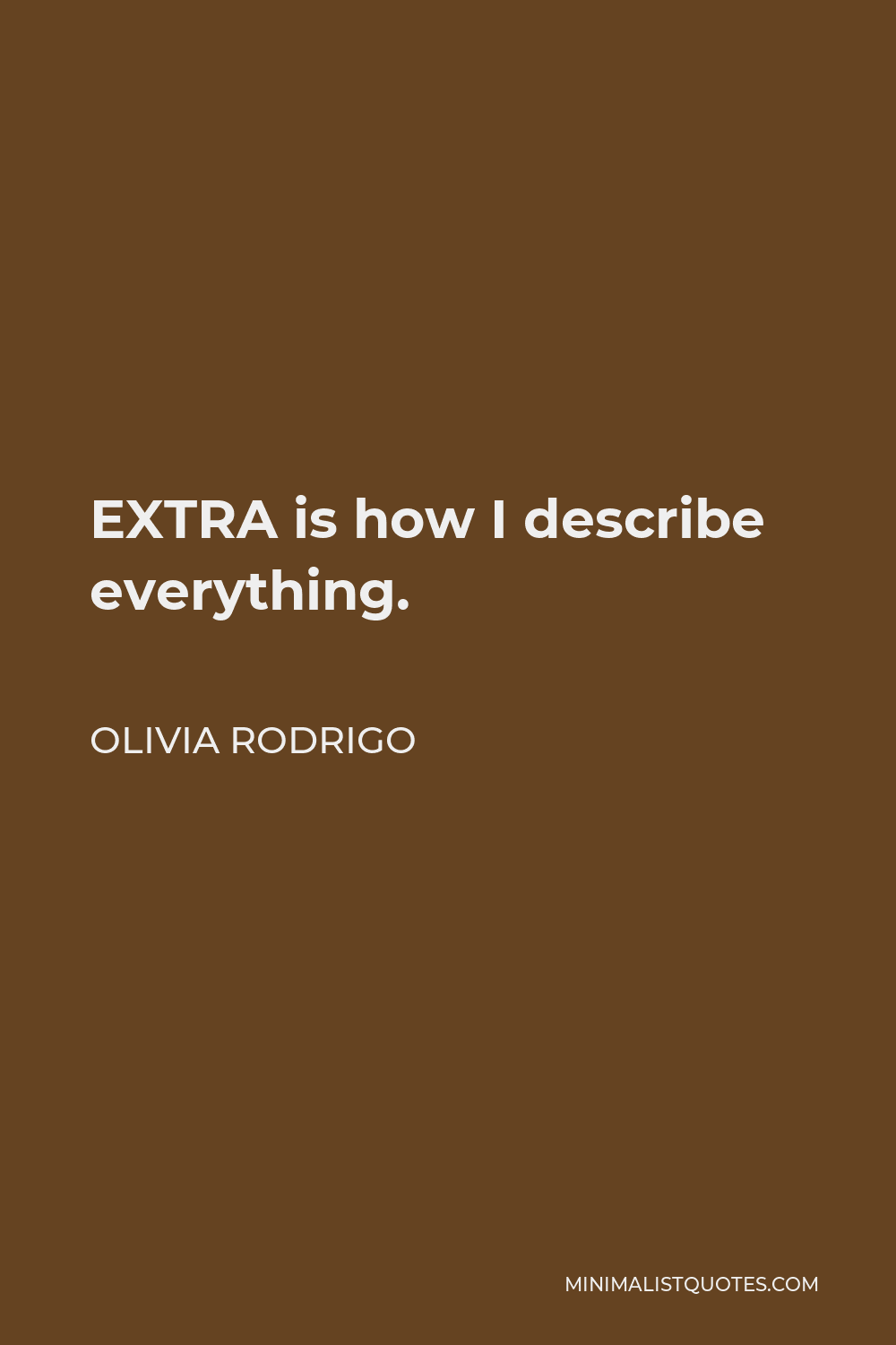 Olivia Rodrigo Quote - EXTRA is how I describe everything.
