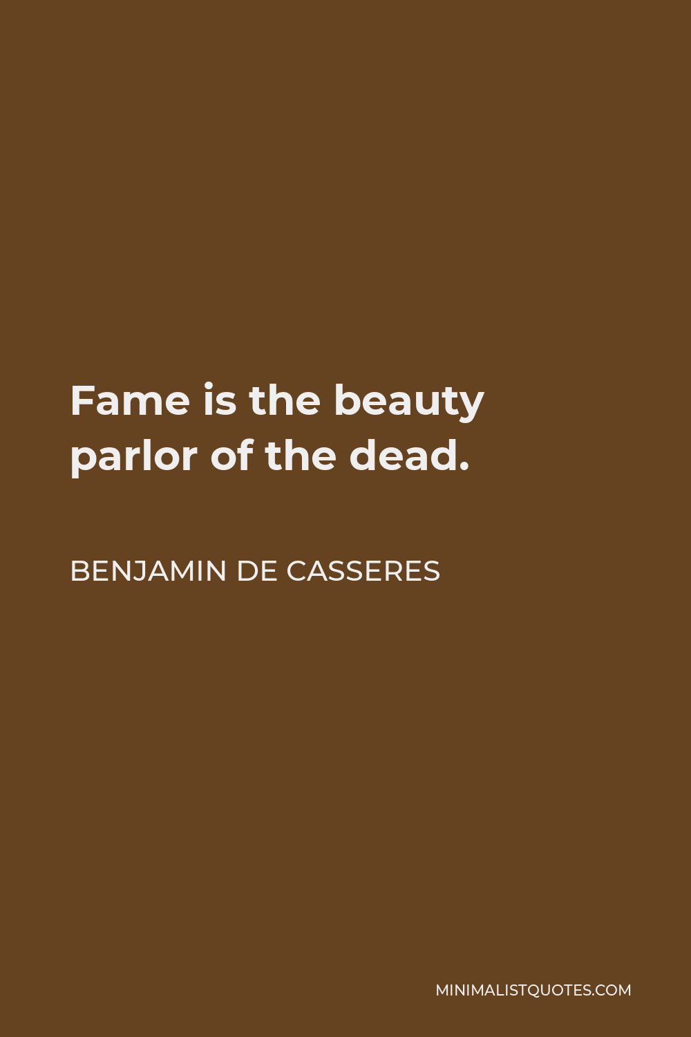 Benjamin De Casseres Quote - Fame is the beauty parlor of the dead.
