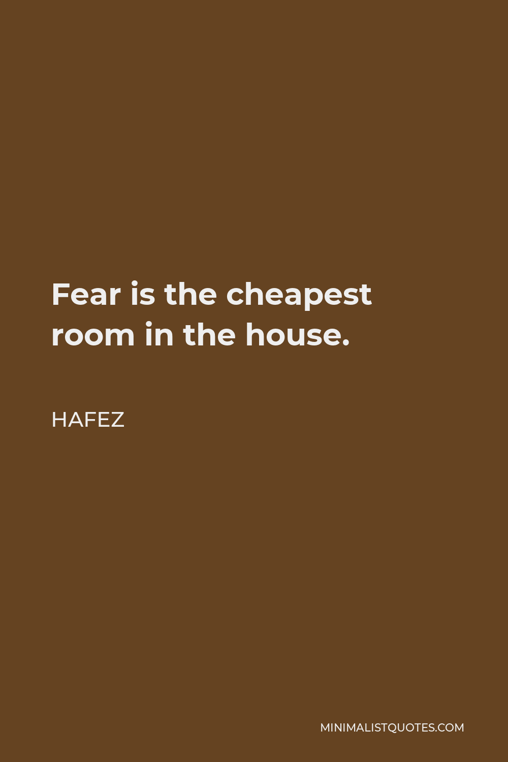 Hafez Quote - Fear is the cheapest room in the house.
