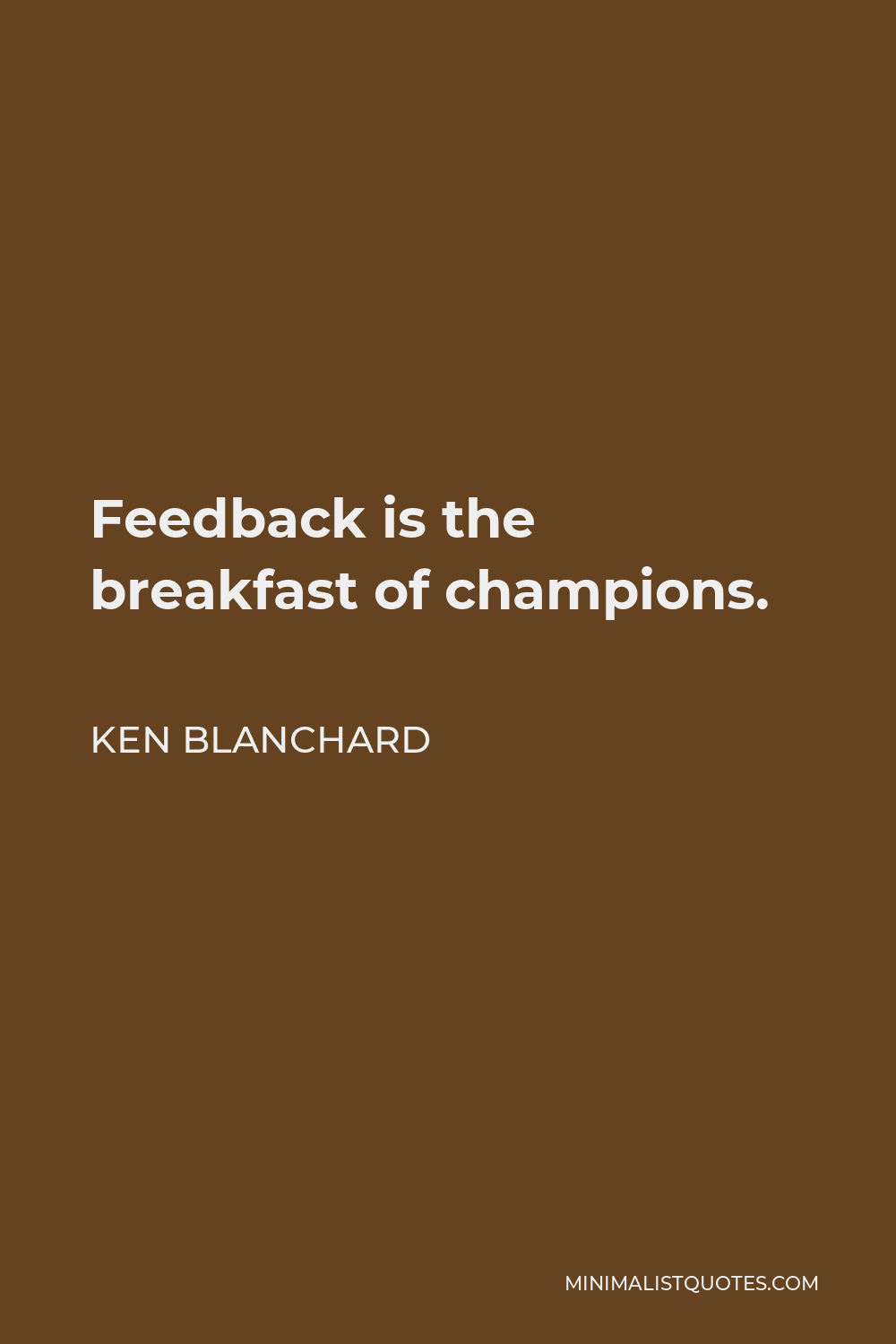 Ken Blanchard Quote - Feedback is the breakfast of champions.