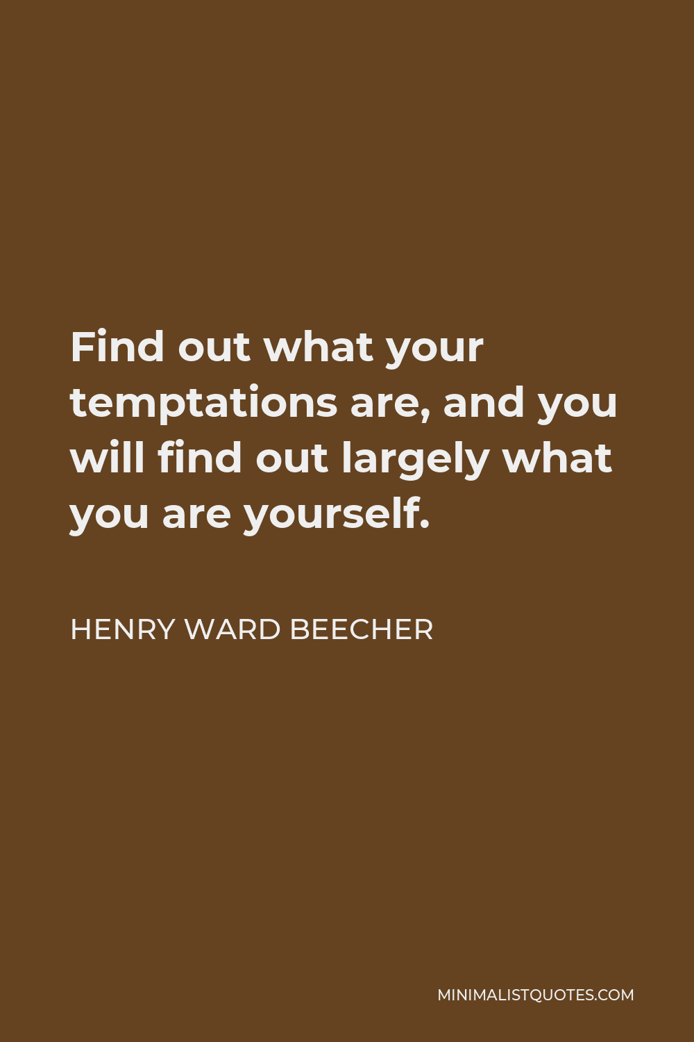 Henry Ward Beecher Quote - Find out what your temptations are, and you will find out largely what you are yourself.
