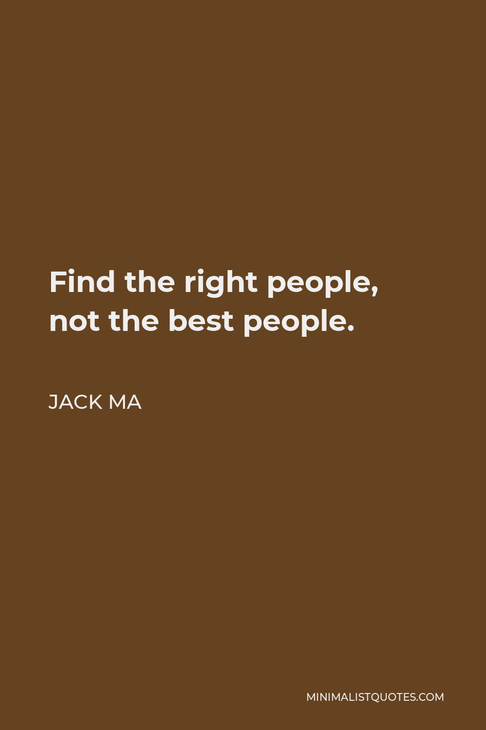 Jack Ma Quote - Find the right people, not the best people.