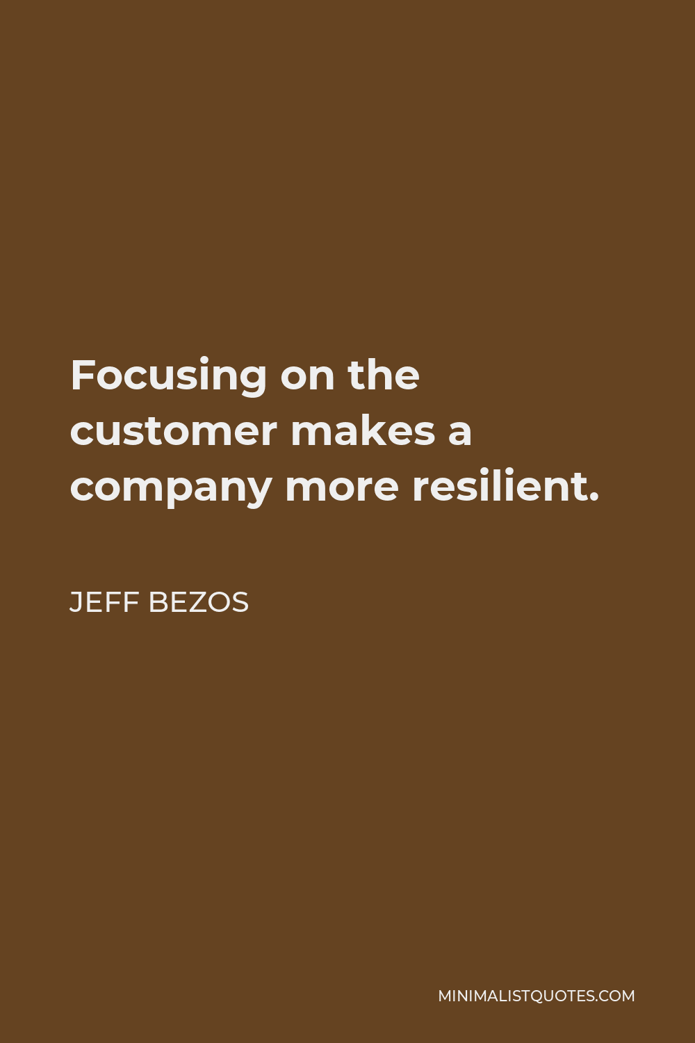 Jeff Bezos Quote - Focusing on the customer makes a company more resilient.