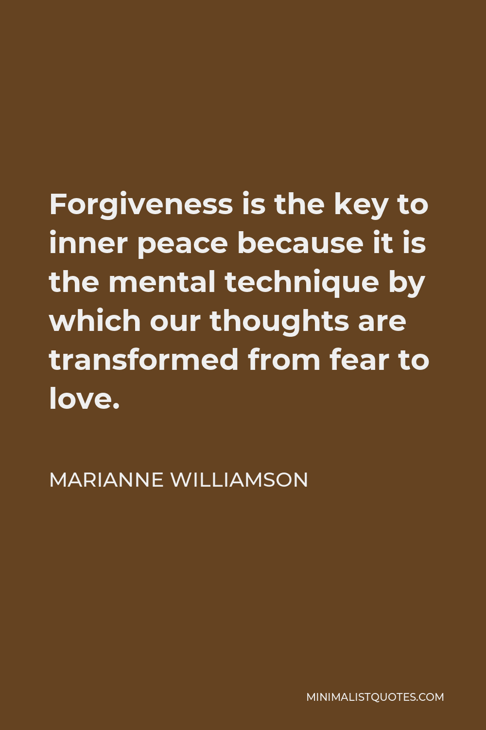 Marianne Williamson Quote - Forgiveness is the key to inner peace because it is the mental technique by which our thoughts are transformed from fear to love.