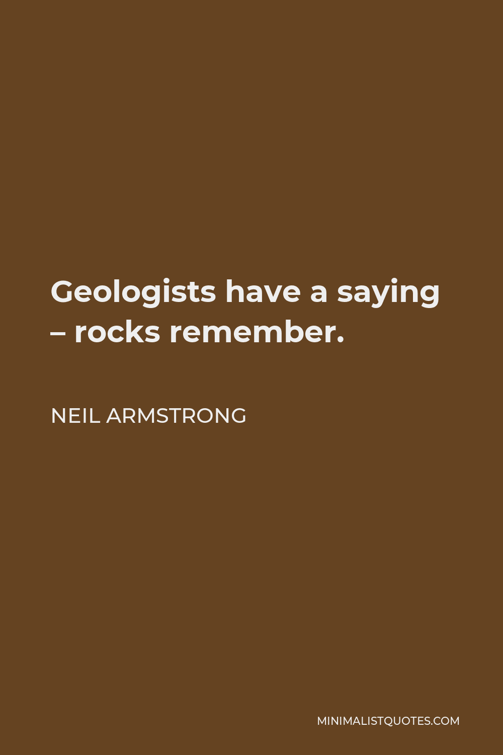 Neil Armstrong Quote - Geologists have a saying – rocks remember.