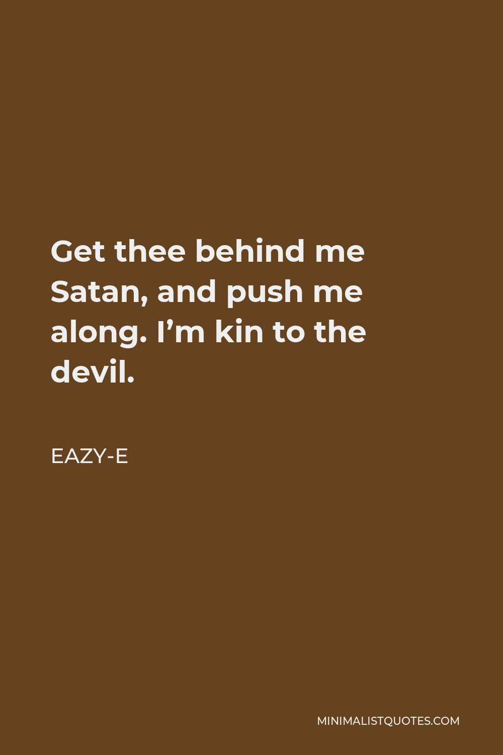 Eazy-E Quote - Get thee behind me Satan, and push me along. I’m kin to the devil.