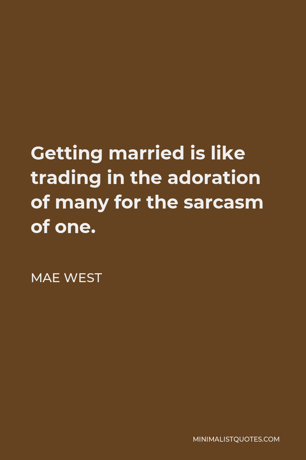 Mae West Quote: Getting married is like trading in the adoration of ...