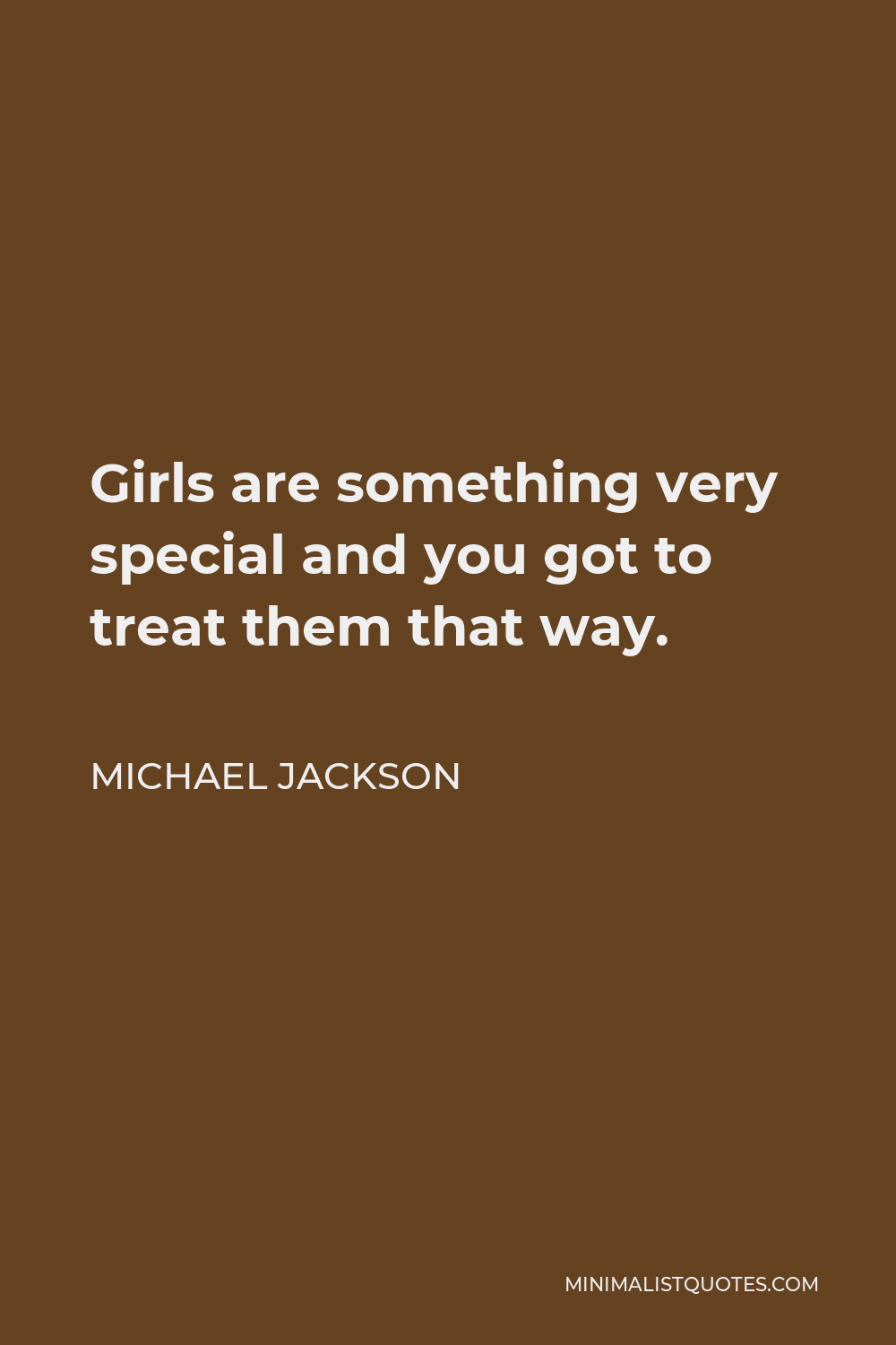 Michael Jackson Quote - Girls are something very special and you got to treat them that way.