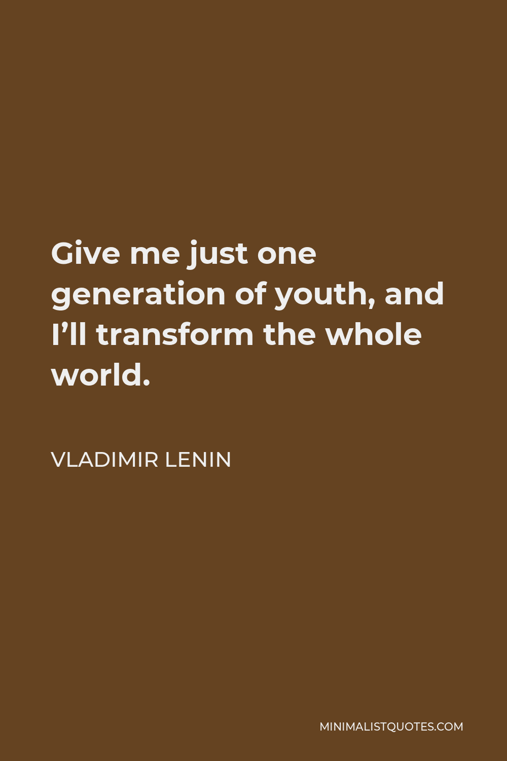 Vladimir Lenin Quote - Give me just one generation of youth, and I’ll transform the whole world.
