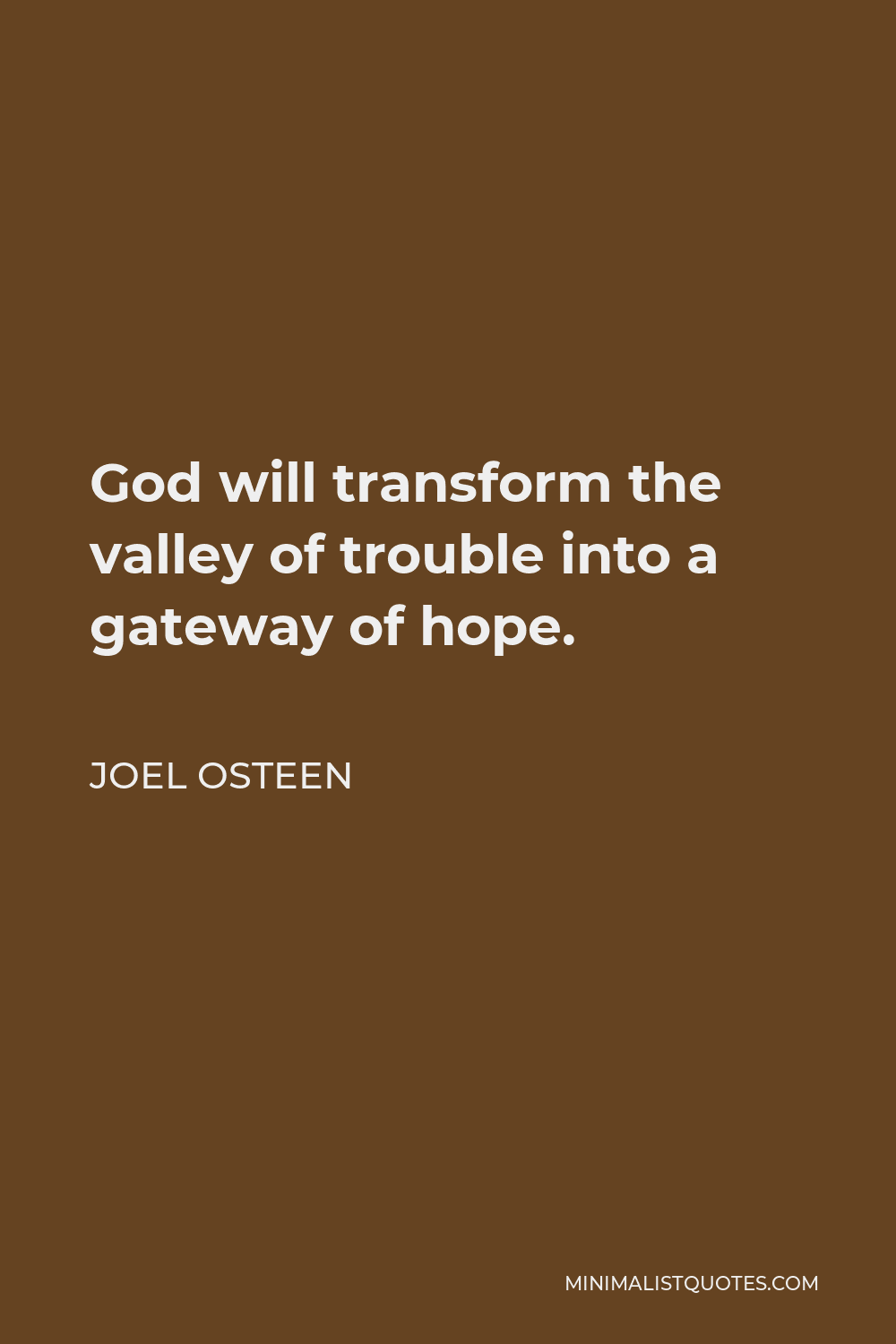 Joel Osteen Quote - God will transform the valley of trouble into a gateway of hope.