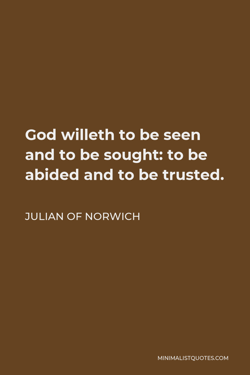 Julian of Norwich Quote - God willeth to be seen and to be sought: to be abided and to be trusted.