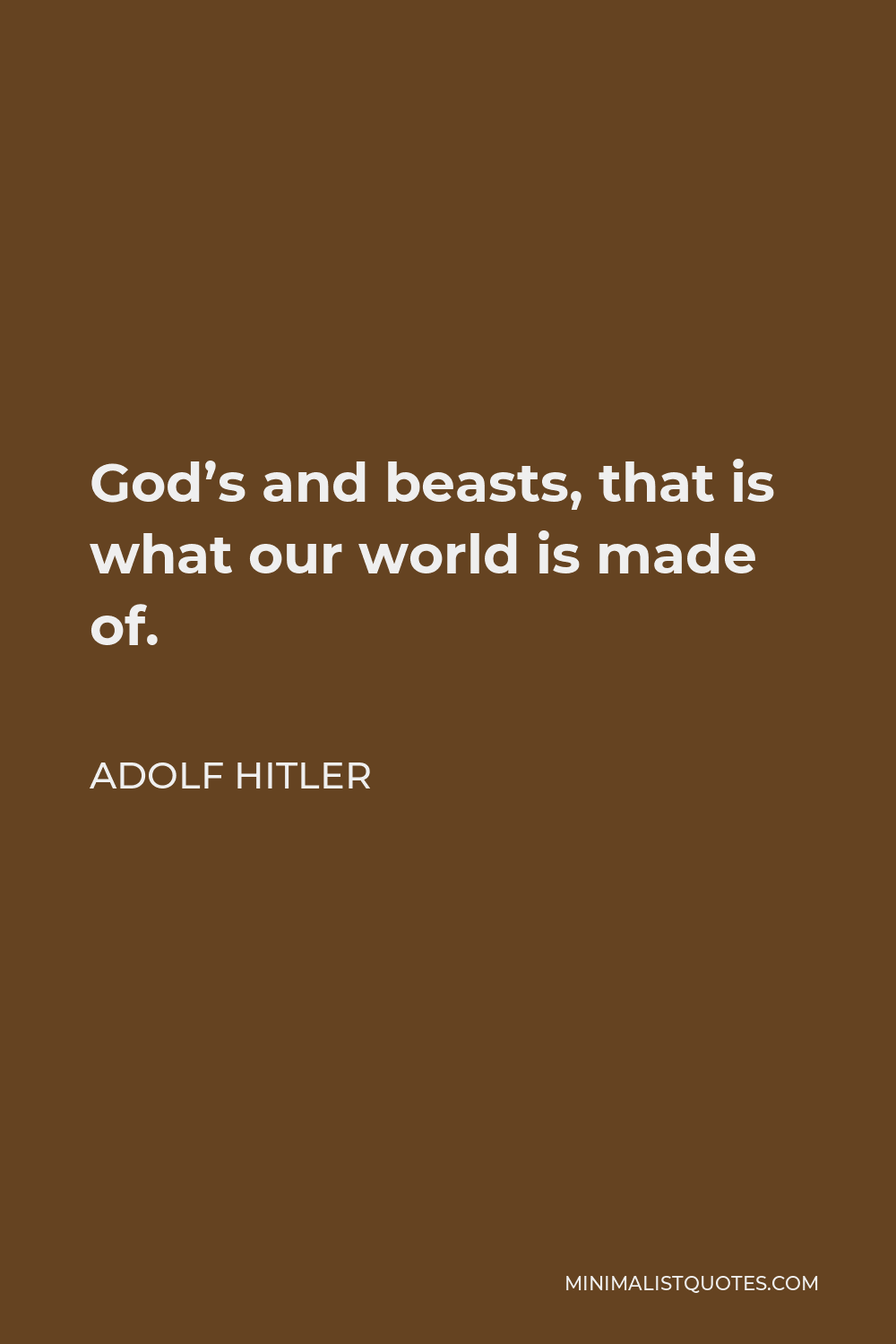Adolf Hitler Quote - God’s and beasts, that is what our world is made of.